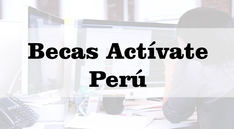 "Becas Actívate Perú: Descubre todo sobre estas oportunidades de formación y capacitación digital y cómo aplicar a ellas"