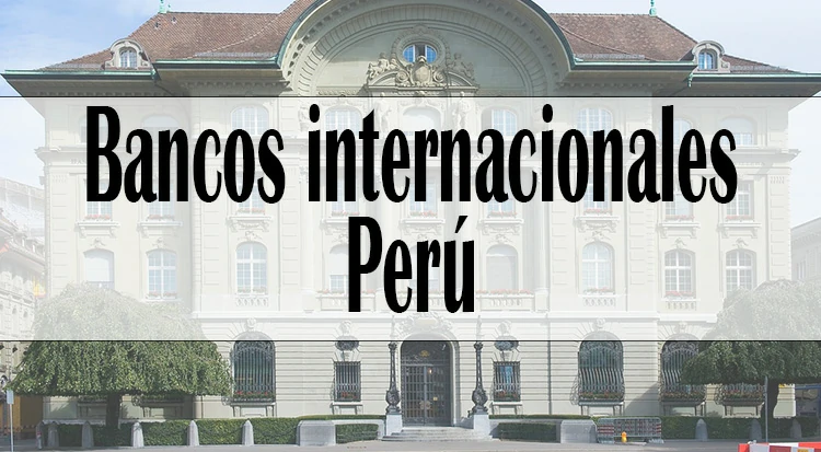 "Bancos Internacionales en Perú: Descubre las ventajas y opciones para fortalecer tus finanzas personales y empresariales"